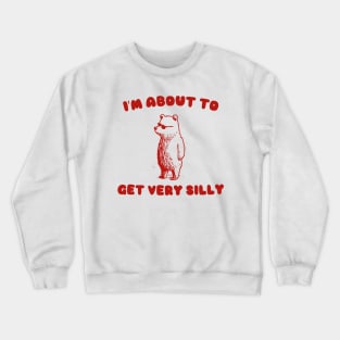 I'm About to Get Very Silly Shirt, Y2K Iconic Funny Cartoon Meme Crewneck Sweatshirt